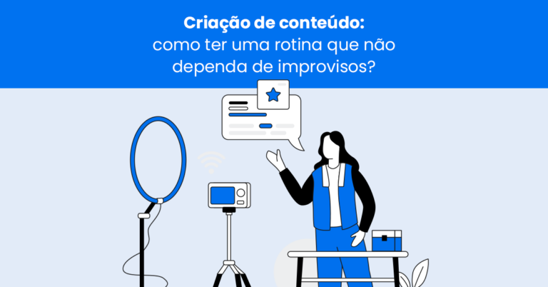 Criação de conteúdo: como ter uma rotina que não dependa de improvisos?