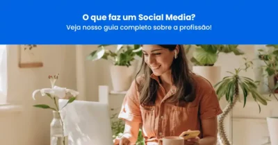 O que é e o que faz um Social Media? Veja nosso guia sobre a profissão!